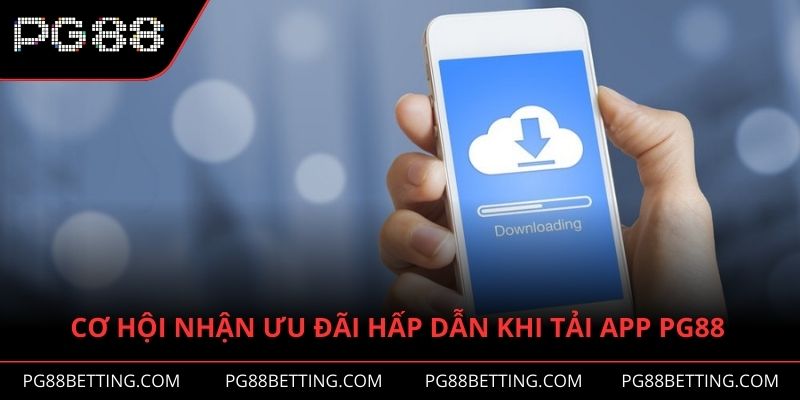 Cơ hội nhận ưu đãi hấp dẫn khi tải app PG88 về thiết bị