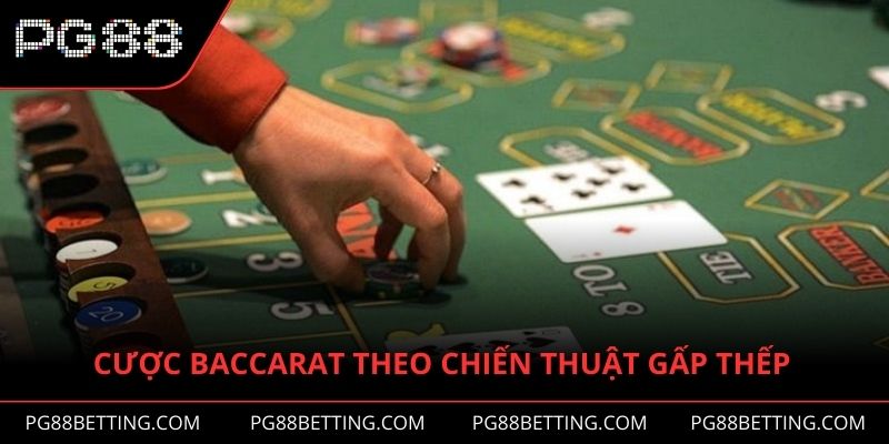 Cược Baccarat theo chiến thuật gấp thếp thắng lớn